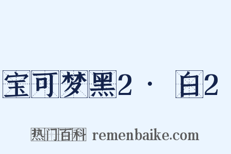 宝可梦黑2·白2是什么意思的图片